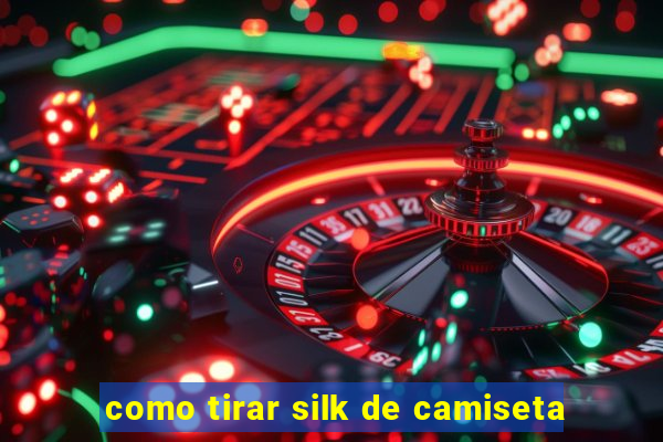 como tirar silk de camiseta